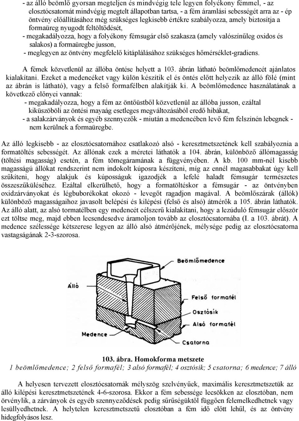 salakos) a formaüregbe jusson, - meglegyen az öntvény megfelelő kitáplálásához szükséges hőmérséklet-gradiens. A fémek közvetlenül az állóba öntése helyett a 103.