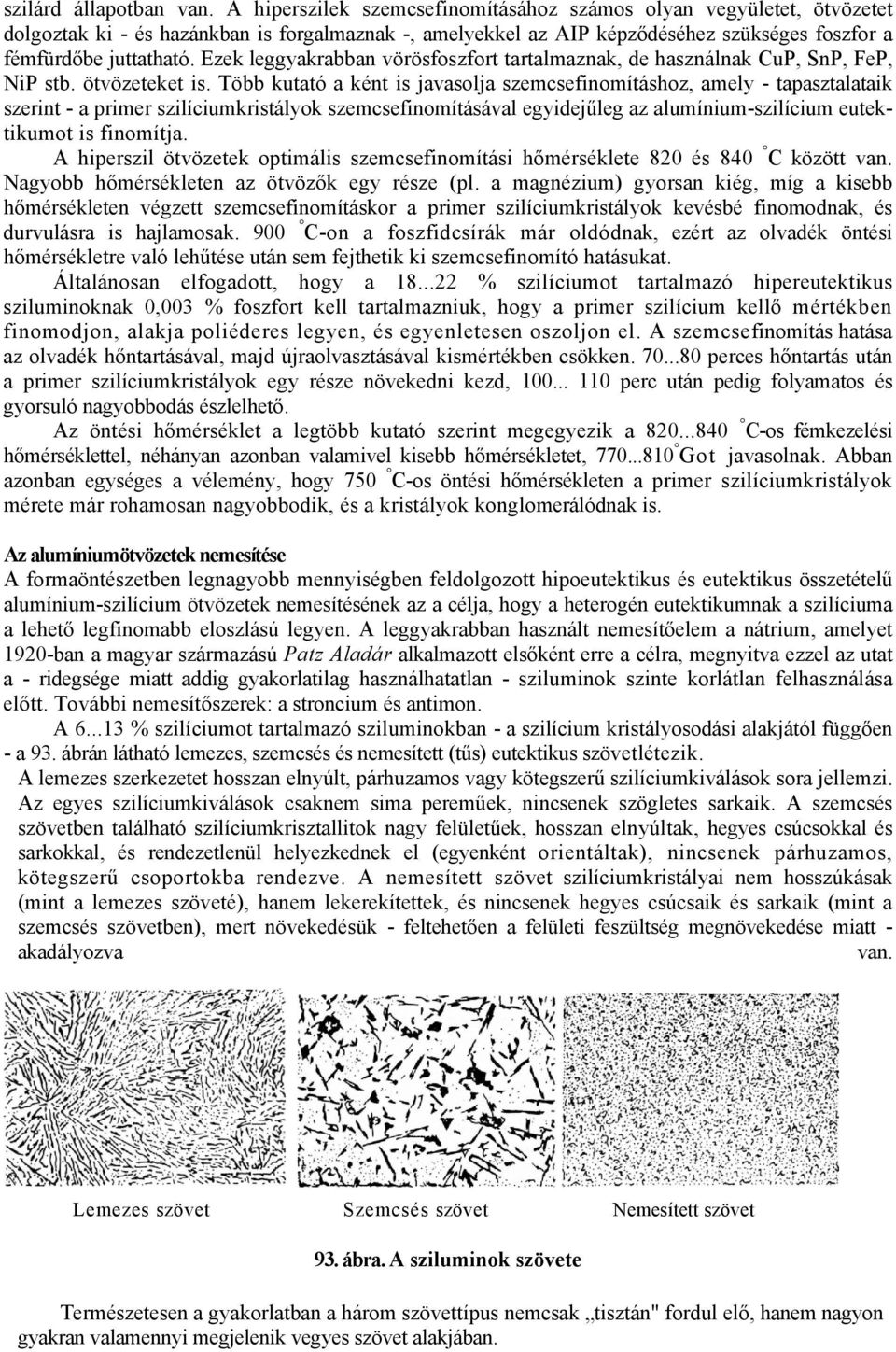 Ezek leggyakrabban vörösfoszfort tartalmaznak, de használnak CuP, SnP, FeP, NiP stb. ötvözeteket is.