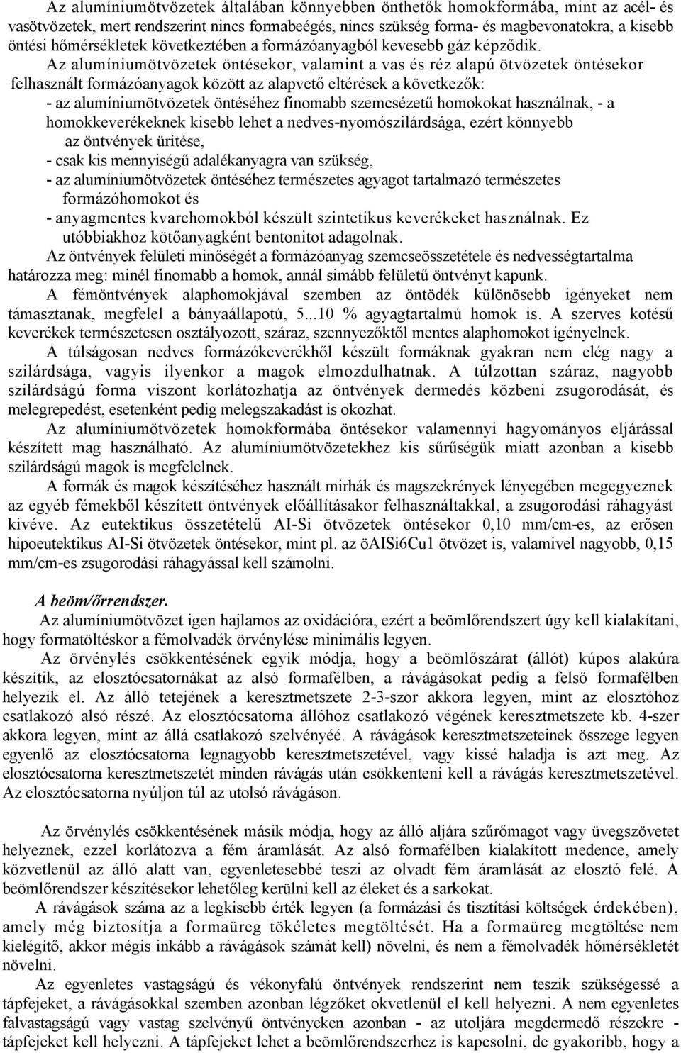 Az alumíniumötvözetek öntésekor, valamint a vas és réz alapú ötvözetek öntésekor felhasznált formázóanyagok között az alapvető eltérések a következők: - az alumíniumötvözetek öntéséhez finomabb