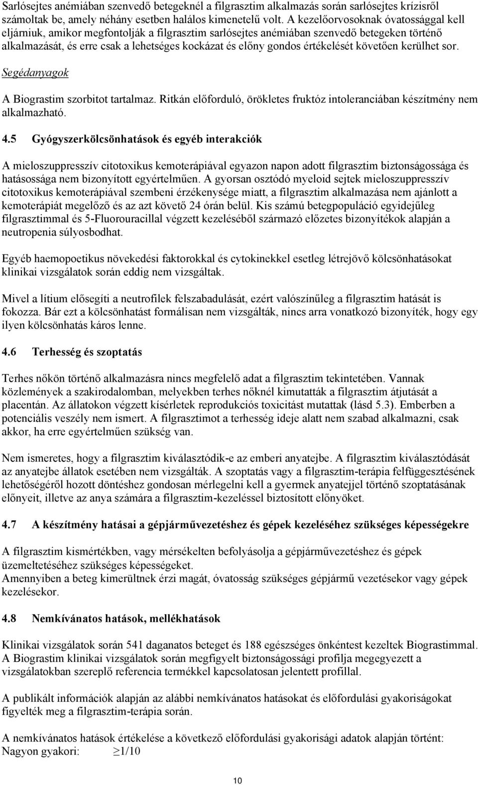 értékelését követően kerülhet sor. Segédanyagok A Biograstim szorbitot tartalmaz. Ritkán előforduló, örökletes fruktóz intoleranciában készítmény nem alkalmazható. 4.