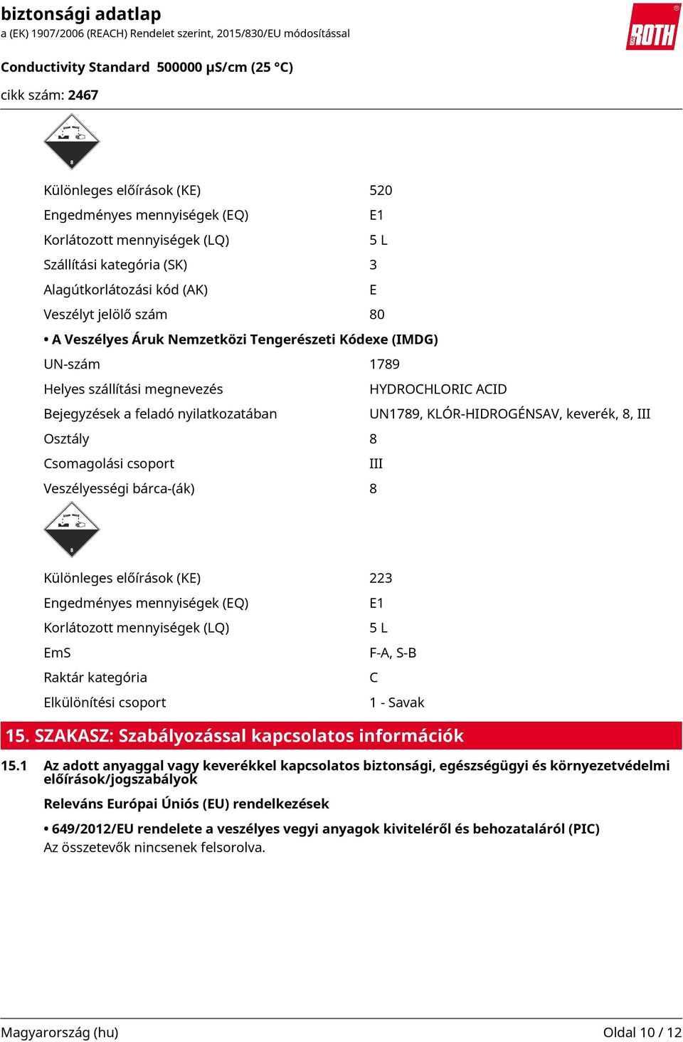 csoport III Veszélyességi bárca-(ák) 8 Különleges előírások (KE) 223 Engedményes mennyiségek (EQ) Korlátozott mennyiségek (LQ) EmS Raktár kategória Elkülönítési csoport E1 5 L F-A, S-B C 1 - Savak 15.