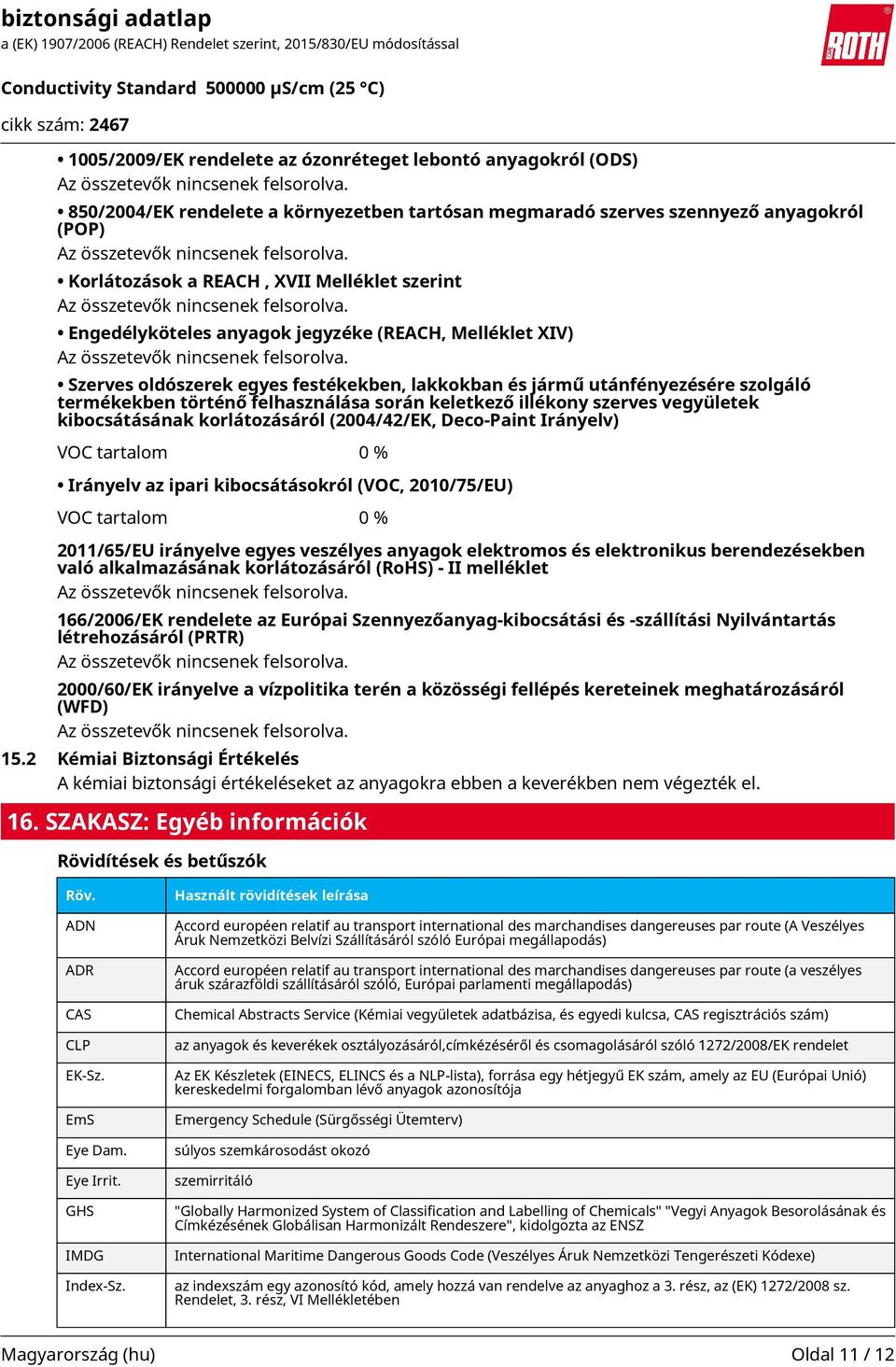 szerves vegyületek kibocsátásának korlátozásáról (2004/42/EK, Deco-Paint Irányelv) VOC tartalom 0 % Irányelv az ipari kibocsátásokról (VOC, 2010/75/EU) VOC tartalom 0 % 2011/65/EU irányelve egyes