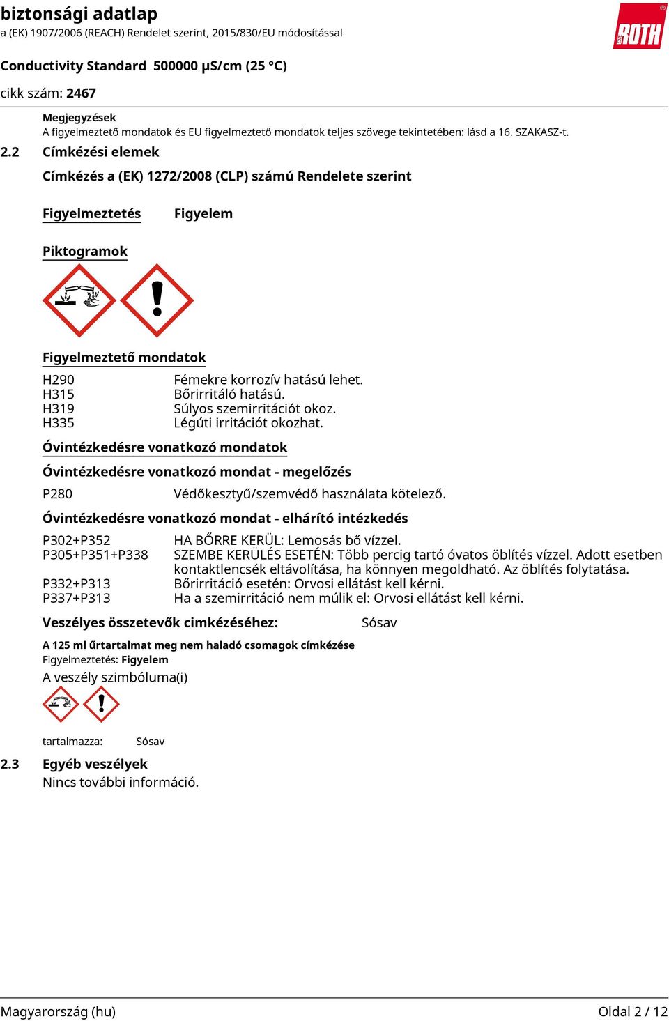H319 Súlyos szemirritációt okoz. H335 Légúti irritációt okozhat. Óvintézkedésre vonatkozó mondatok Óvintézkedésre vonatkozó mondat - megelőzés P280 Védőkesztyű/szemvédő használata kötelező.
