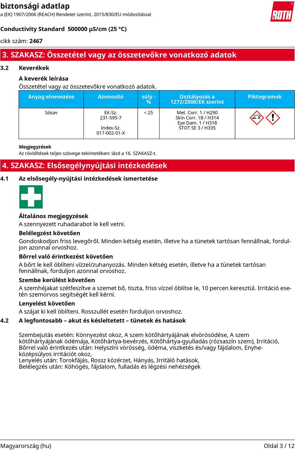 1 / H318 STOT SE 3 / H335 Megjegyzések Az rövidítések teljes szövege tekintetében: lásd a 16. SZAKASZ-t. 4. SZAKASZ: Elsősegélynyújtási intézkedések 4.
