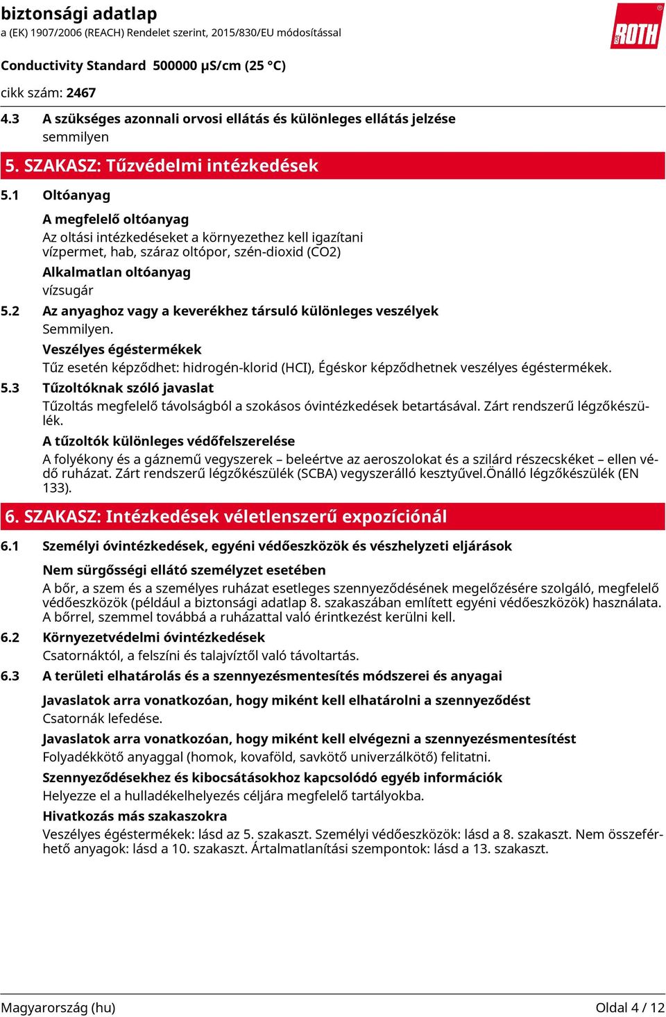 2 Az anyaghoz vagy a keverékhez társuló különleges veszélyek Semmilyen. Veszélyes égéstermékek Tűz esetén képződhet: hidrogén-klorid (HCI), Égéskor képződhetnek veszélyes égéstermékek. 5.