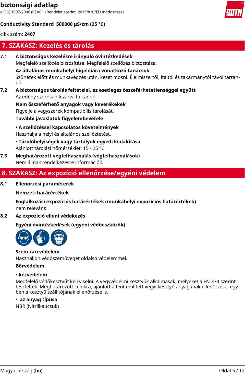 2 A biztonságos tárolás feltételei, az esetleges összeférhetetlenséggel együtt Az edény szorosan lezárva tartandó.
