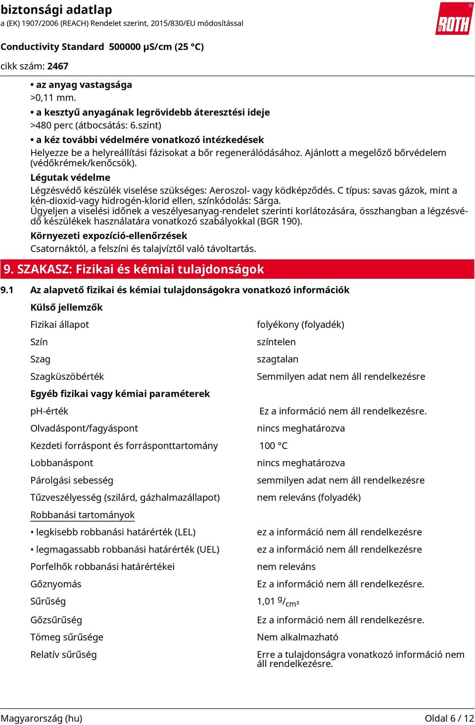 Légutak védelme Légzésvédő készülék viselése szükséges: Aeroszol- vagy ködképződés. C típus: savas gázok, mint a kén-dioxid-vagy hidrogén-klorid ellen, színkódolás: Sárga.