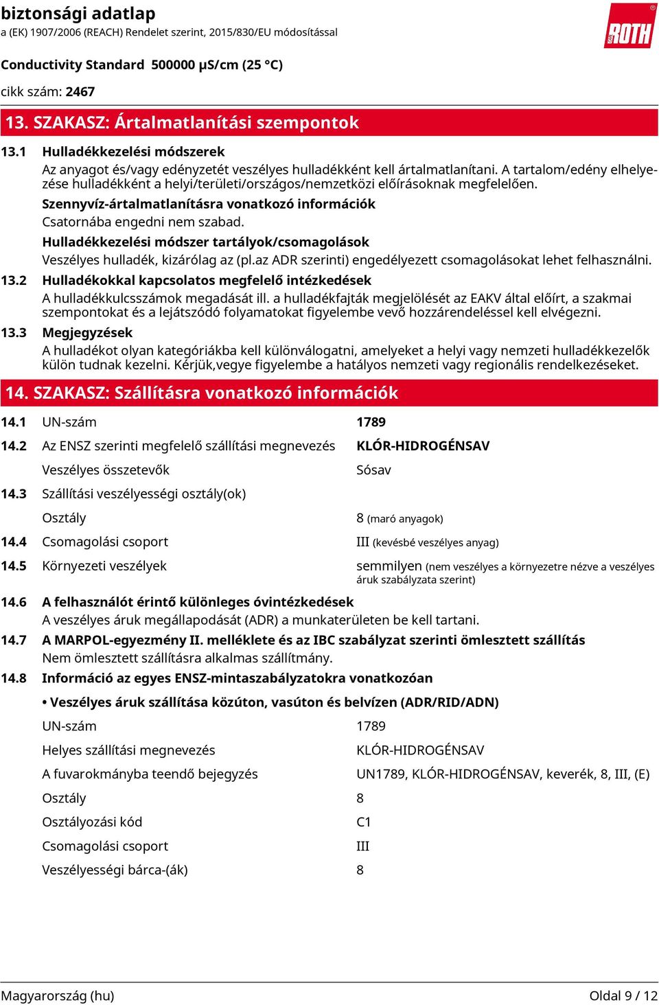 Hulladékkezelési módszer tartályok/csomagolások Veszélyes hulladék, kizárólag az (pl.az ADR szerinti) engedélyezett csomagolásokat lehet felhasználni. 13.