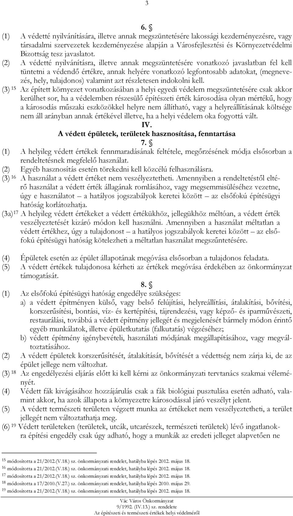 (2) A védetté nyilvánításra, illetve annak megszüntetésére vonatkozó javaslatban fel kell tüntetni a védendő értékre, annak helyére vonatkozó legfontosabb adatokat, (megnevezés, hely, tulajdonos)