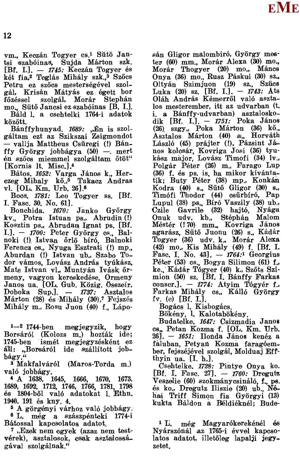 1689: Én is szolgáltam ezt az Szikszai Zsigmondot vallja attheus Csüregi (!) Bánffy György jobbágya (50) mert én szőos miemmel szolgáltam ötöt" [Komis It. isc.],^ Bátos, 1652: Varga János k.
