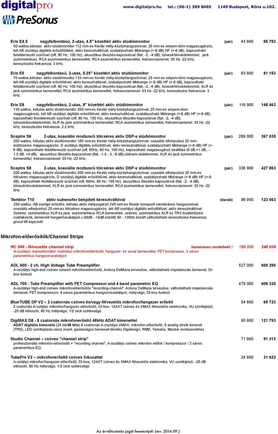 erősítőtővel, aktív keresztváltóval, szabályozható Midrange (+-6 db) HF (+-6 db), kapcsolható felüláteresztő szűrővel (off, 80 Hz, 100 Hz), akusztikus illesztés-kapcsolóval (flat, -2, -4 db),