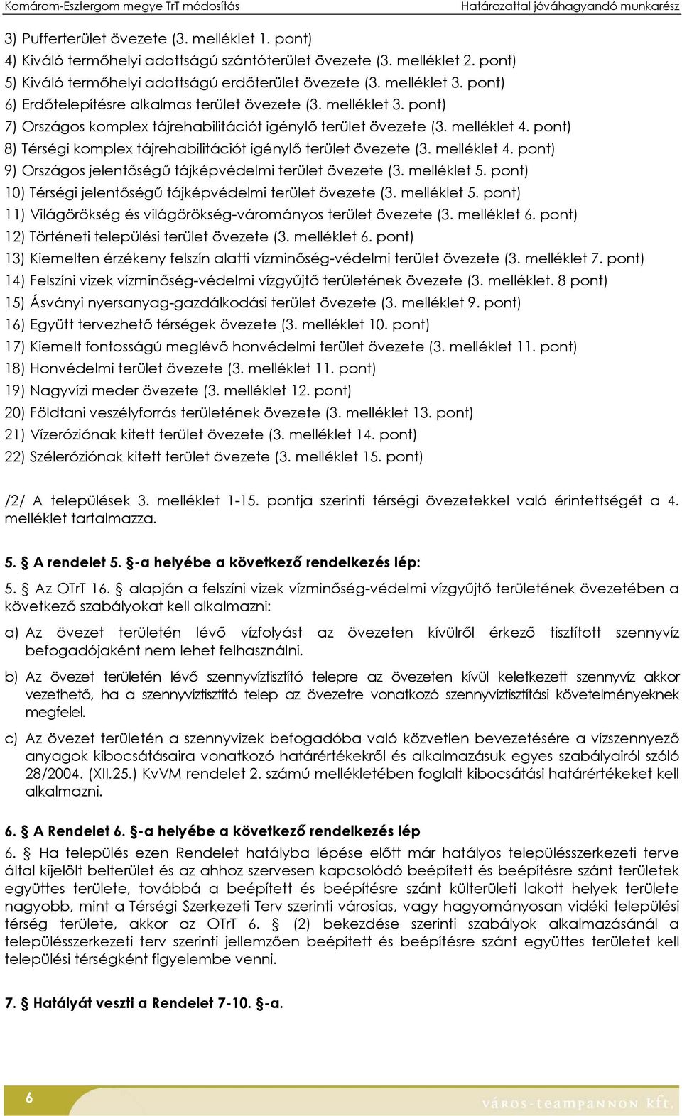 melléklet 4. pont) 9) Országos jelentőségű tájképvédelmi terület (3. melléklet 5. pont) 10) Térségi jelentőségű tájképvédelmi terület (3. melléklet 5. pont) 11) Világörökség és világörökség-várományos terület (3.