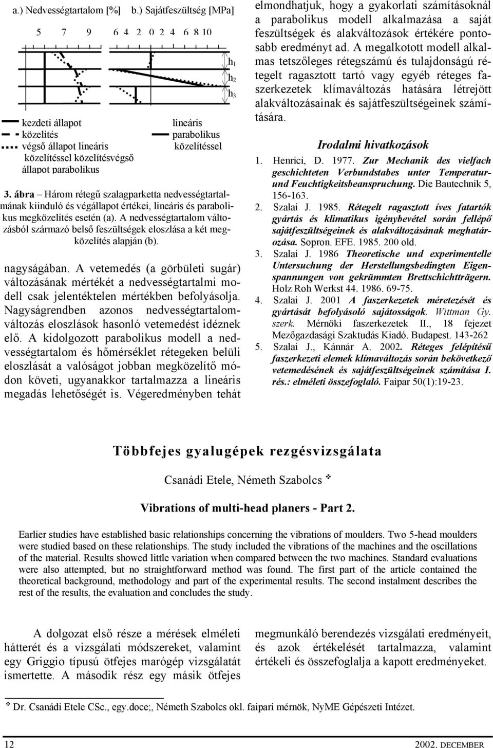 A nedvességtartalom változásból származó belső feszültségek eloszlása a két megközelítés alapján (b). nagyságában.