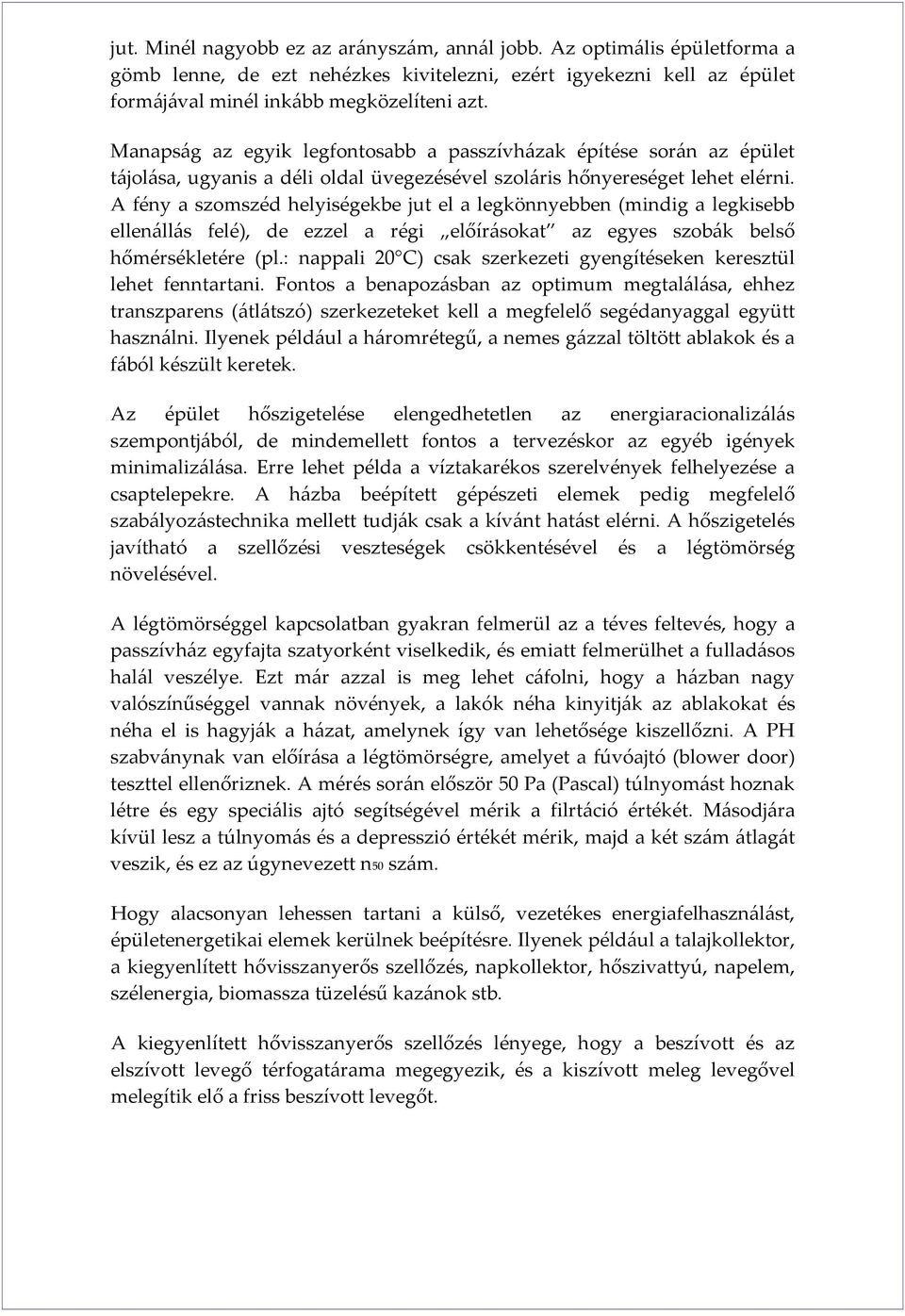 A fény a szomszéd helyiségekbe jut el a legkönnyebben (mindig a legkisebb ellenállás felé), de ezzel a régi előírásokat az egyes szobák belső hőmérsékletére (pl.