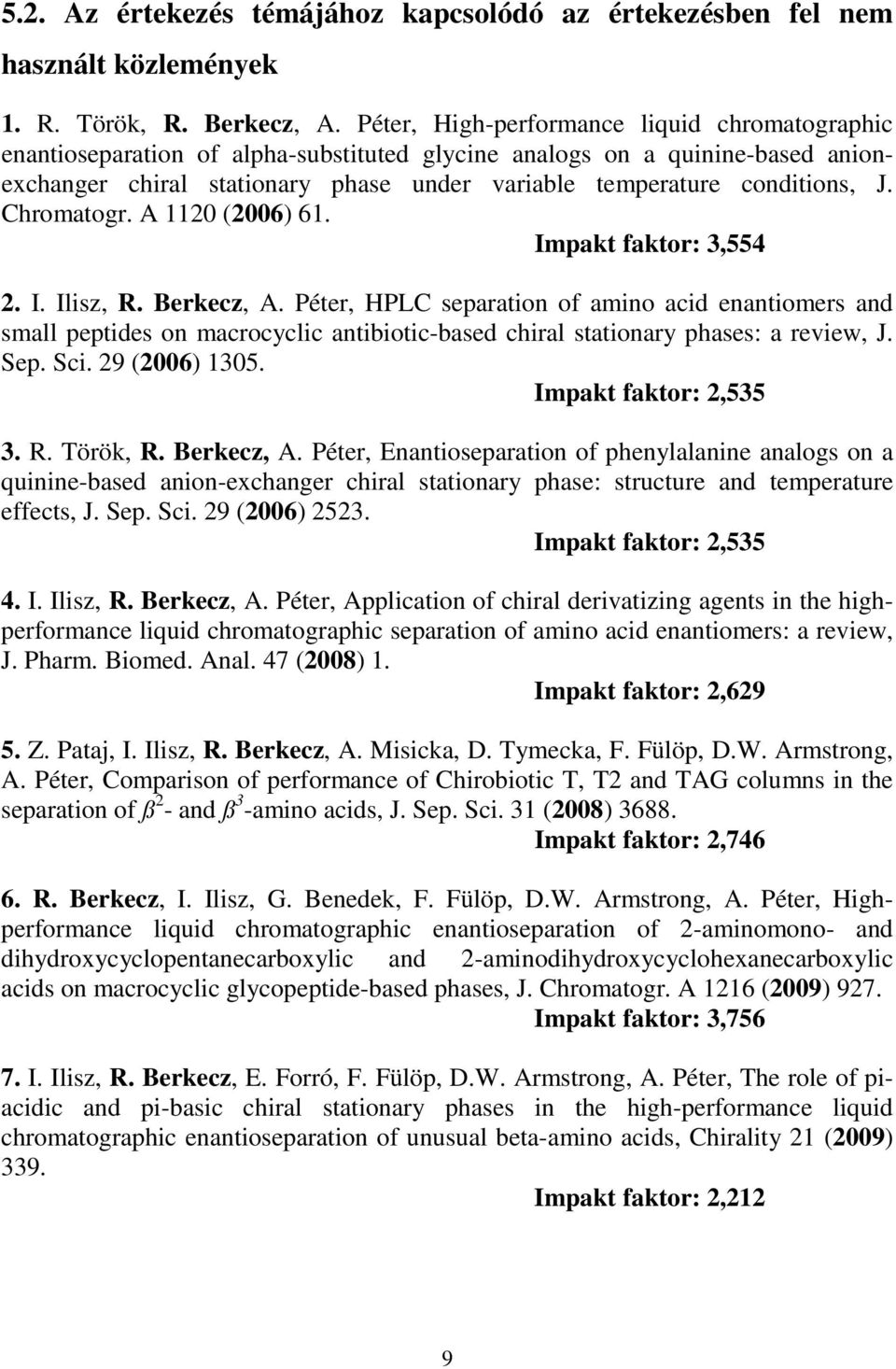 J. Chromatogr. A 1120 (2006) 61. Impakt faktor: 3,554 2. I. Ilisz, R. Berkecz, A.