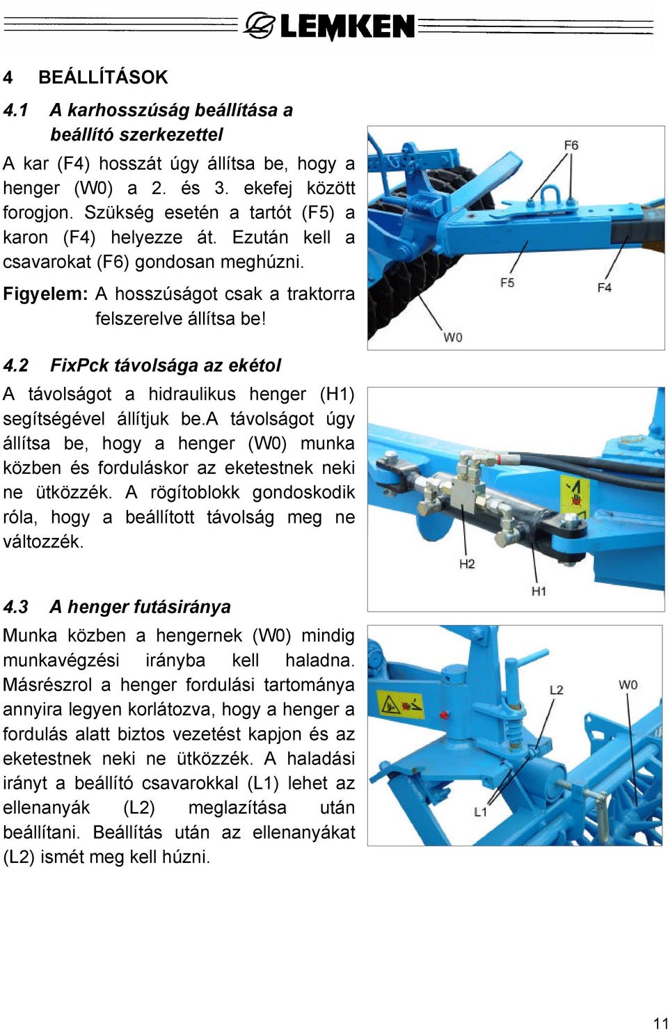 2 FixPck távolsága az ekétol A távolságot a hidraulikus henger (H1) segítségével állítjuk be.a távolságot úgy állítsa be, hogy a henger (W0) munka közben és forduláskor az eketestnek neki ne ütközzék.