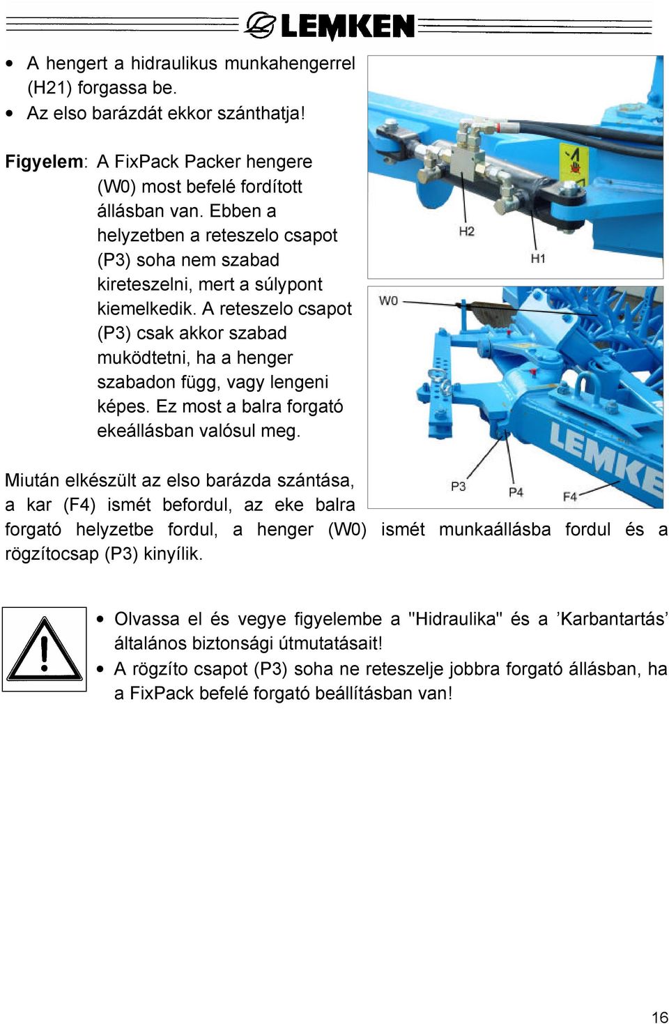 A reteszelo csapot (P3) csak akkor szabad muködtetni, ha a henger szabadon függ, vagy lengeni képes. Ez most a balra forgató ekeállásban valósul meg.