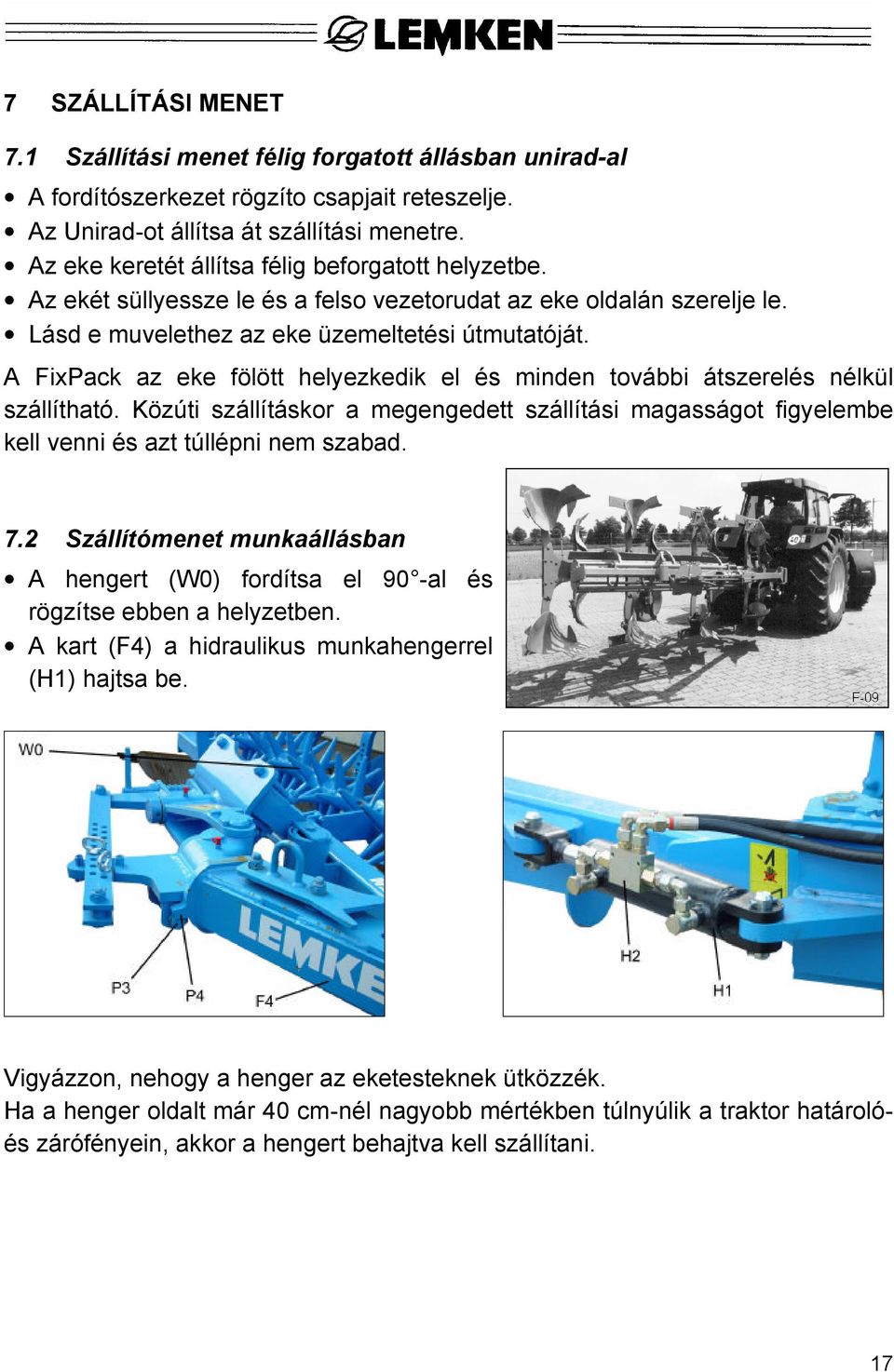 A FixPack az eke fölött helyezkedik el és minden további átszerelés nélkül szállítható. Közúti szállításkor a megengedett szállítási magasságot figyelembe kell venni és azt túllépni nem szabad. 7.
