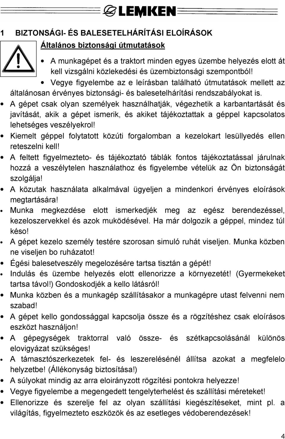 A gépet csak olyan személyek használhatják, végezhetik a karbantartását és javítását, akik a gépet ismerik, és akiket tájékoztattak a géppel kapcsolatos lehetséges veszélyekrol!