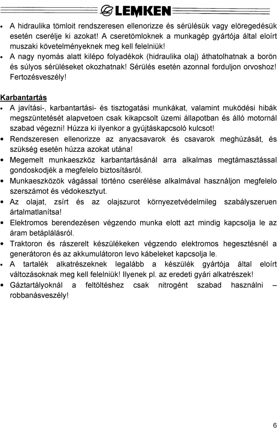 Karbantartás A javítási-, karbantartási- és tisztogatási munkákat, valamint muködési hibák megszüntetését alapvetoen csak kikapcsolt üzemi állapotban és álló motornál szabad végezni!