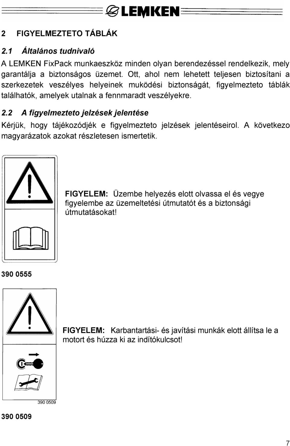 2 A figyelmezteto jelzések jelentése Kérjük, hogy tájékozódjék e figyelmezteto jelzések jelentéseirol. A következo magyarázatok azokat részletesen ismertetik.