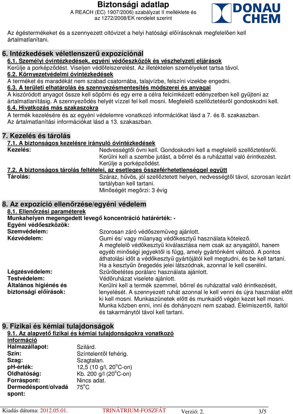 Környezetvédelmi óvintézkedések A terméket és maradékát nem szabad csatornába, talajvízbe, felszíni vizekbe engedni. 6.3.