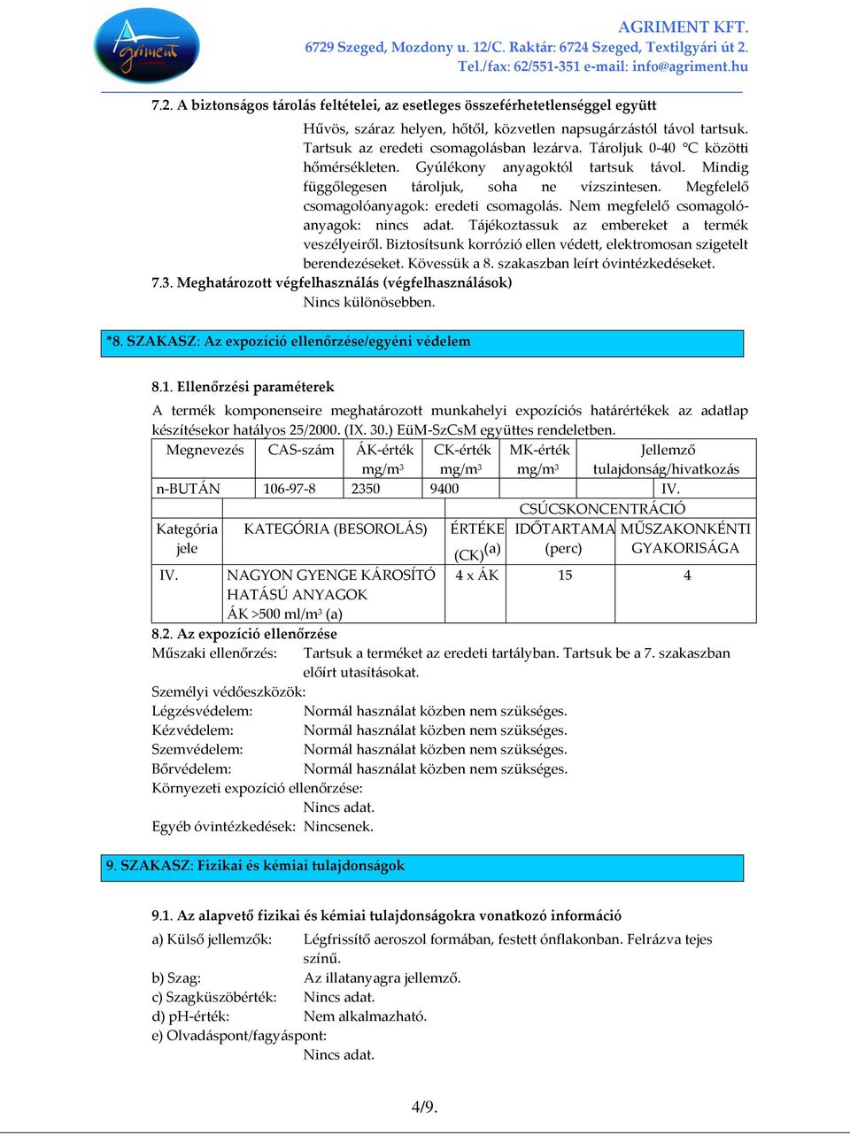 Nem megfelelő csomagolóanyagok: nincs adat. Tájékoztassuk az embereket a termék veszélyeiről. Biztosítsunk korrózió ellen védett, elektromosan szigetelt berendezéseket. Kövessük a 8.