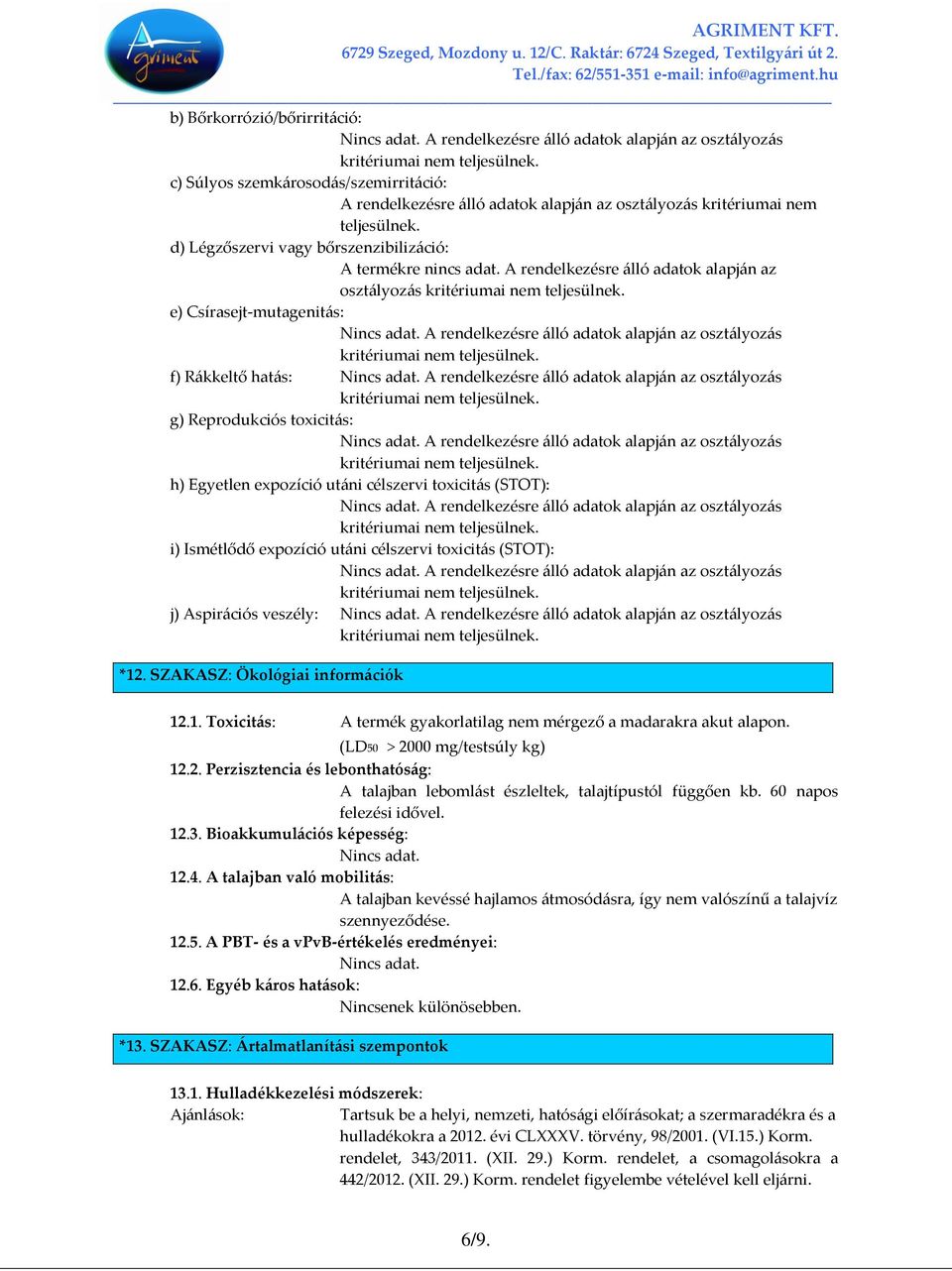 A rendelkezésre álló adatok alapján az osztályozás e) Csírasejt-mutagenitás: A rendelkezésre álló adatok alapján az osztályozás f) Rákkeltő hatás: A rendelkezésre álló adatok alapján az osztályozás