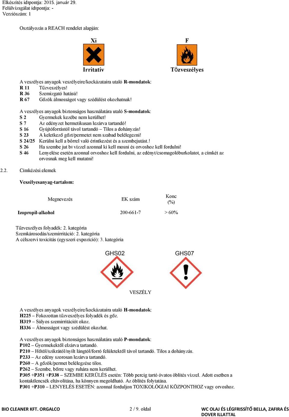 S 16 Gyújtóforrástól távol tartandó Tilos a dohányzás! S 23 A keletkező gőzt/permetet nem szabad belélegezni! S 24/25 Kerülni kell a bőrrel való érintkezést és a szembejutást.
