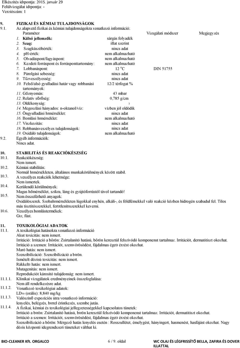 Külső jellemzők: 2. Szag: sárgás folyadék illat szerint 3. Szagküszöbérték: 4. phérték: nem alkalmazható 5. Olvadáspont/fagyáspont: nem alkalmazható 6.