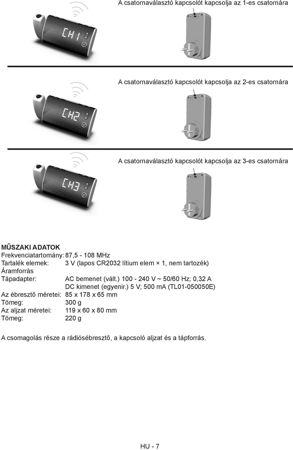 Áramforrás Tápadapter: AC bemenet (vált.) 100-240 V ~ 50/60 Hz; 0,32 A DC kimenet (egyenir.