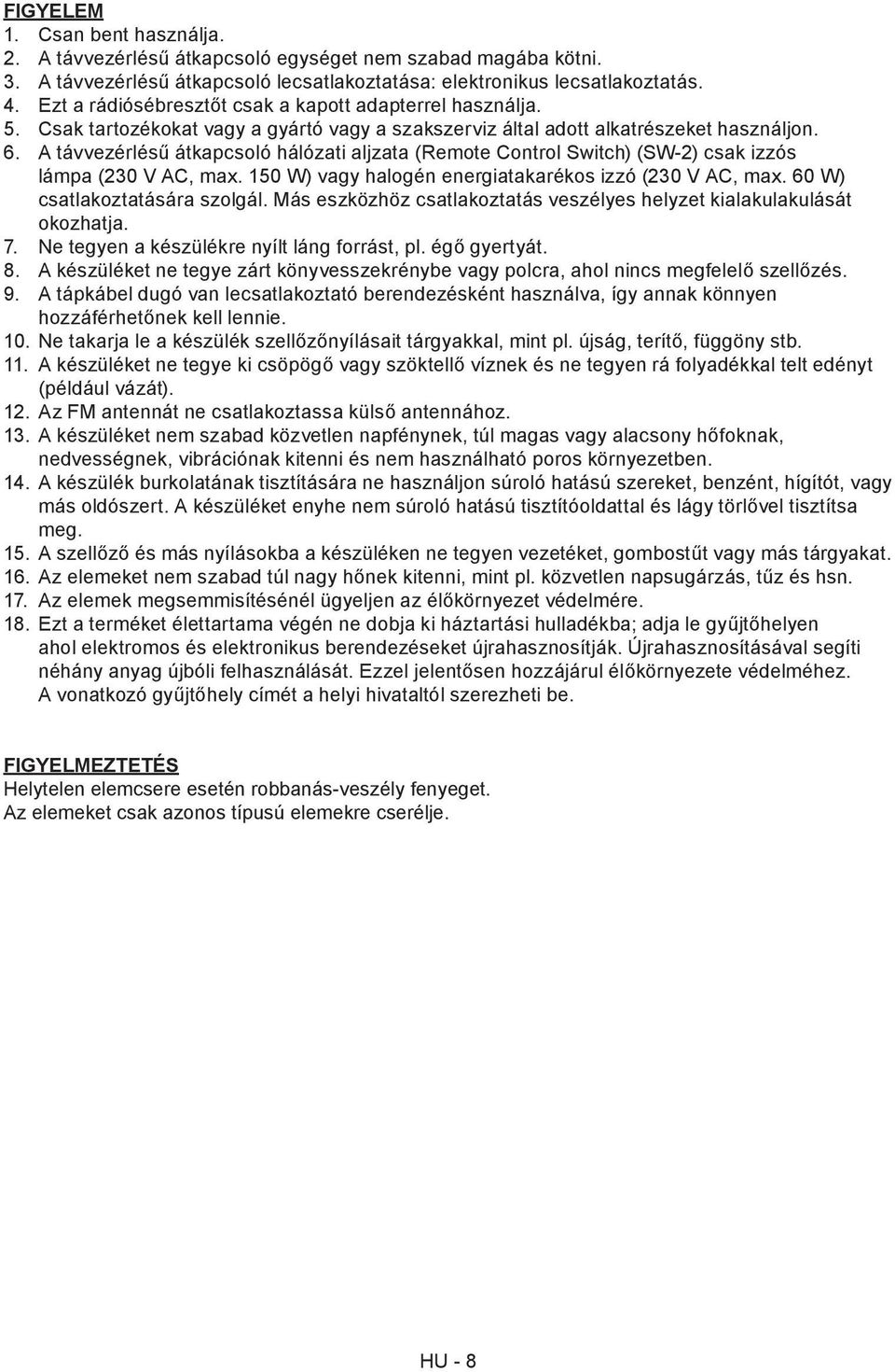 A távvezérlésű átkapcsoló hálózati aljzata (Remote Control Switch) (SW-2) csak izzós lámpa (230 V AC, max. 150 W) vagy halogén energiatakarékos izzó (230 V AC, max. 60 W) csatlakoztatására szolgál.