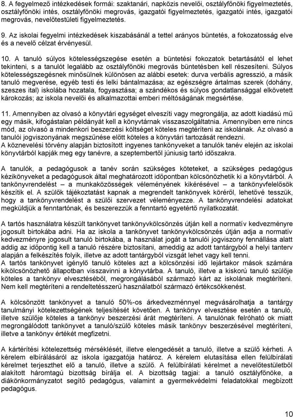 A tanuló súlyos kötelességszegése esetén a büntetési fokozatok betartásától el lehet tekinteni, s a tanulót legalább az osztályfőnöki megrovás büntetésben kell részesíteni.