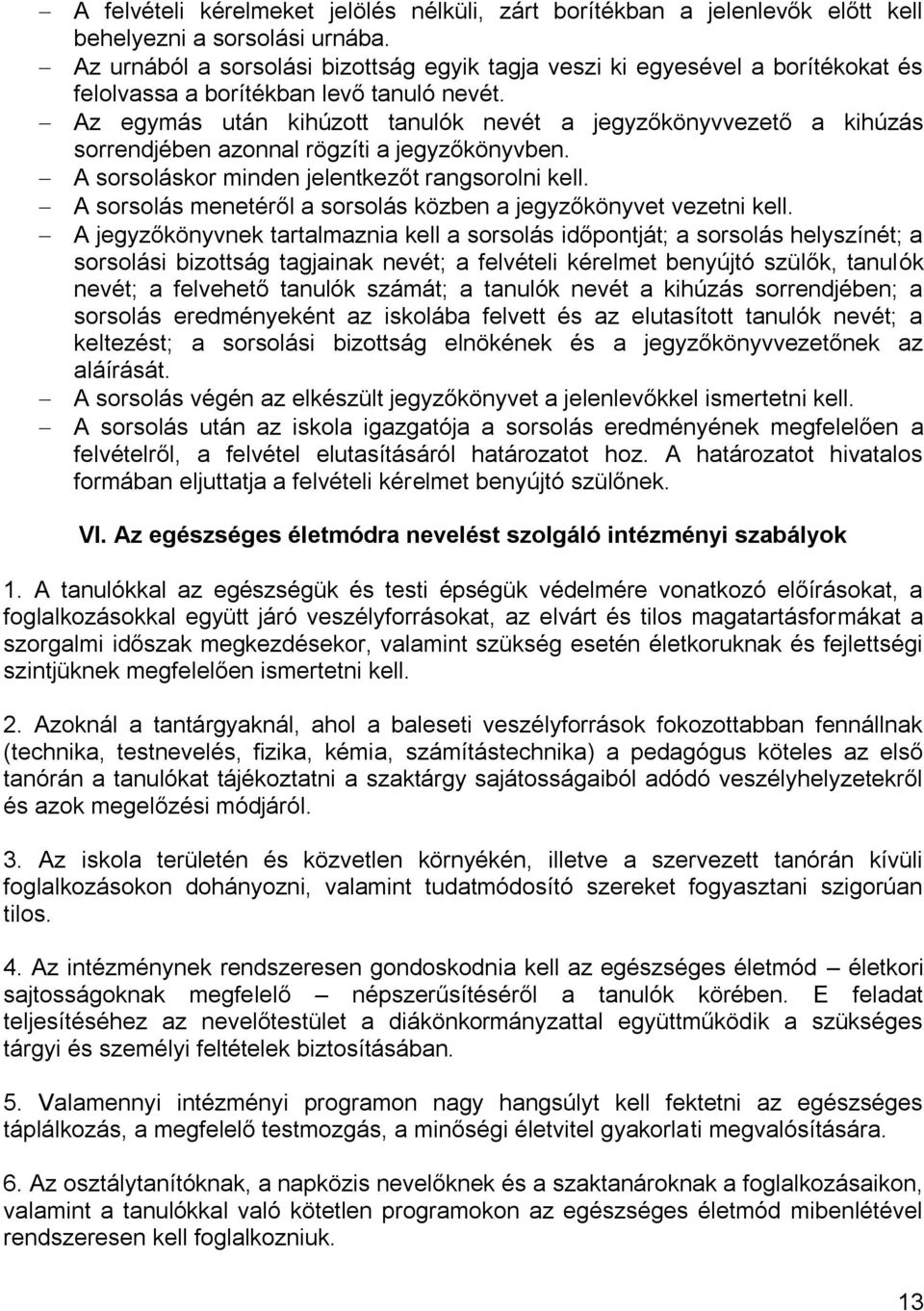 Az egymás után kihúzott tanulók nevét a jegyzőkönyvvezető a kihúzás sorrendjében azonnal rögzíti a jegyzőkönyvben. A sorsoláskor minden jelentkezőt rangsorolni kell.