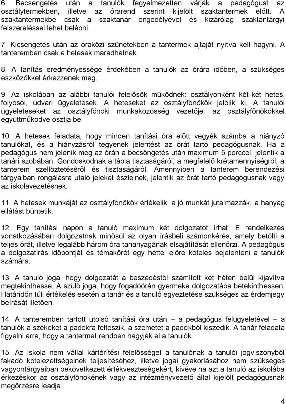 A tanteremben csak a hetesek maradhatnak. 8. A tanítás eredményessége érdekében a tanulók az órára időben, a szükséges eszközökkel érkezzenek meg. 9.