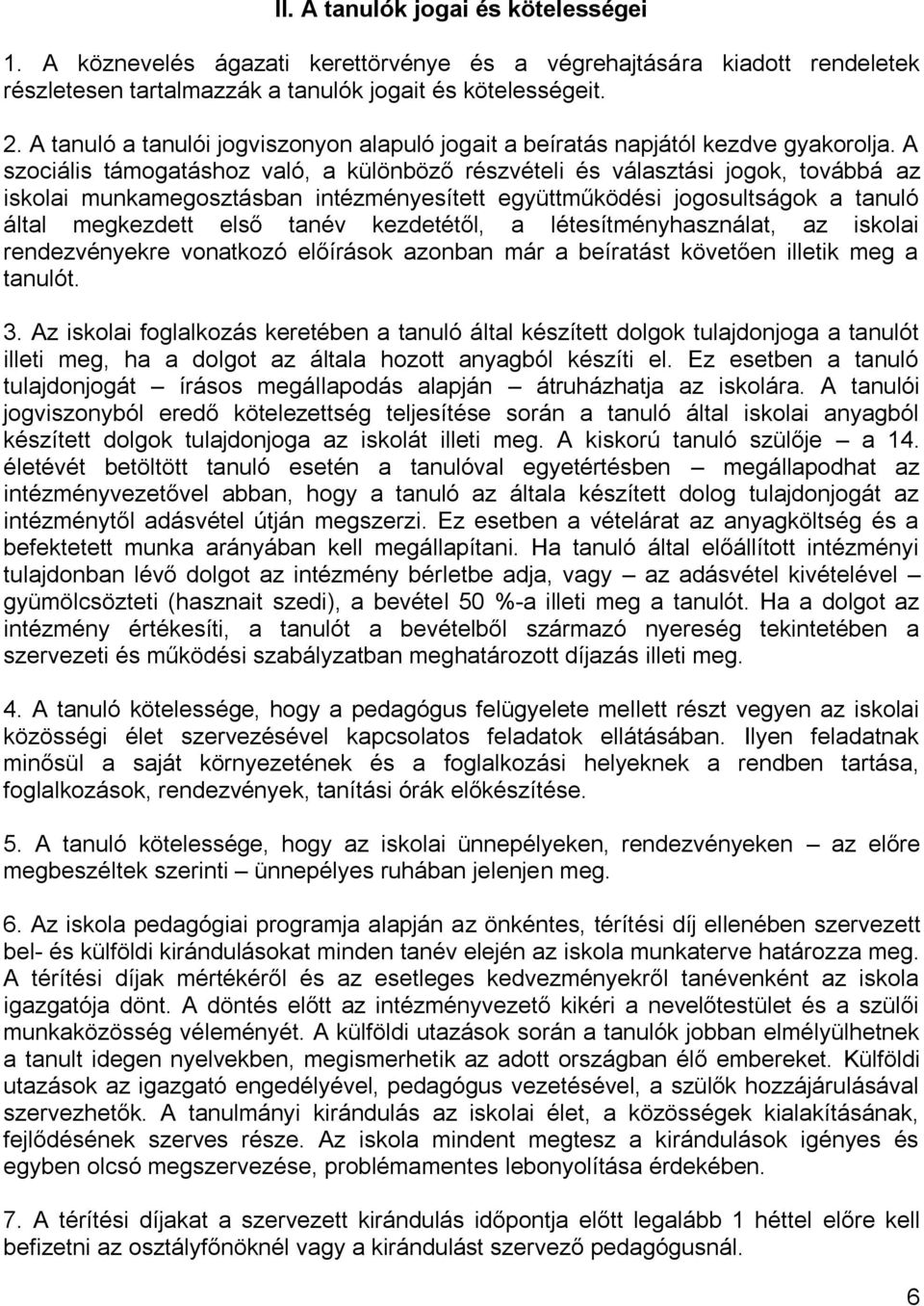 A szociális támogatáshoz való, a különböző részvételi és választási jogok, továbbá az iskolai munkamegosztásban intézményesített együttműködési jogosultságok a tanuló által megkezdett első tanév