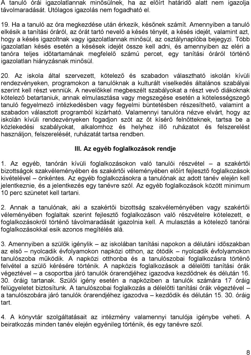 Több igazolatlan késés esetén a késések idejét össze kell adni, és amennyiben az eléri a tanóra teljes időtartamának megfelelő számú percet, egy tanítási óráról történő igazolatlan hiányzásnak