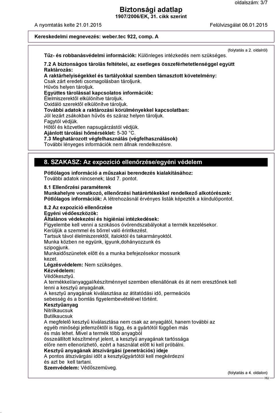 tároljunk. Hűvös helyen tároljuk. Együttes tárolással kapcsolatos információk: Élelmiszerektől elkülönítve tároljuk. Oxidáló szerektől elkülönítve tároljuk.