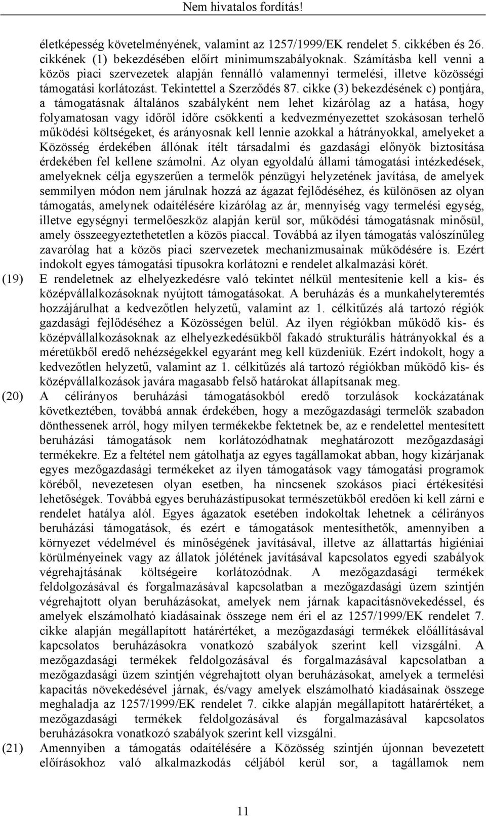 cikke (3) bekezdésének c) pontjára, a támogatásnak általános szabályként nem lehet kizárólag az a hatása, hogy folyamatosan vagy időről időre csökkenti a kedvezményezettet szokásosan terhelő működési