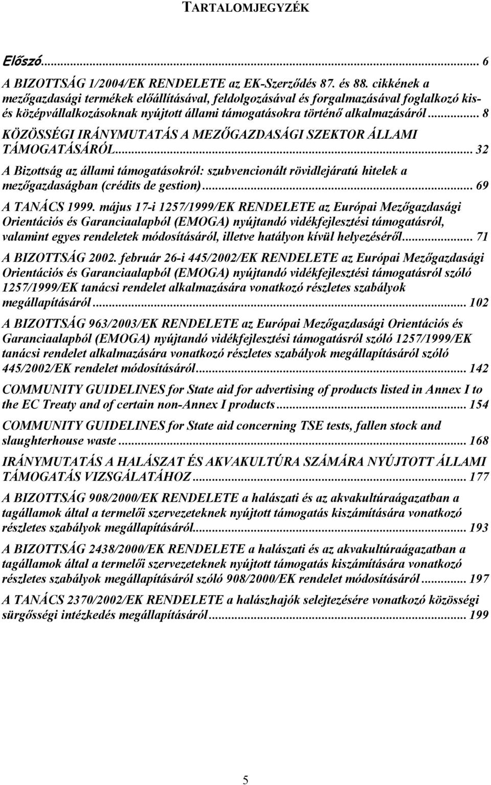 .. 8 KÖZÖSSÉGI IRÁNYMUTATÁS A MEZŐGAZDASÁGI SZEKTOR ÁLLAMI TÁMOGATÁSÁRÓL... 32 A Bizottság az állami támogatásokról: szubvencionált rövidlejáratú hitelek a mezőgazdaságban (crédits de gestion).