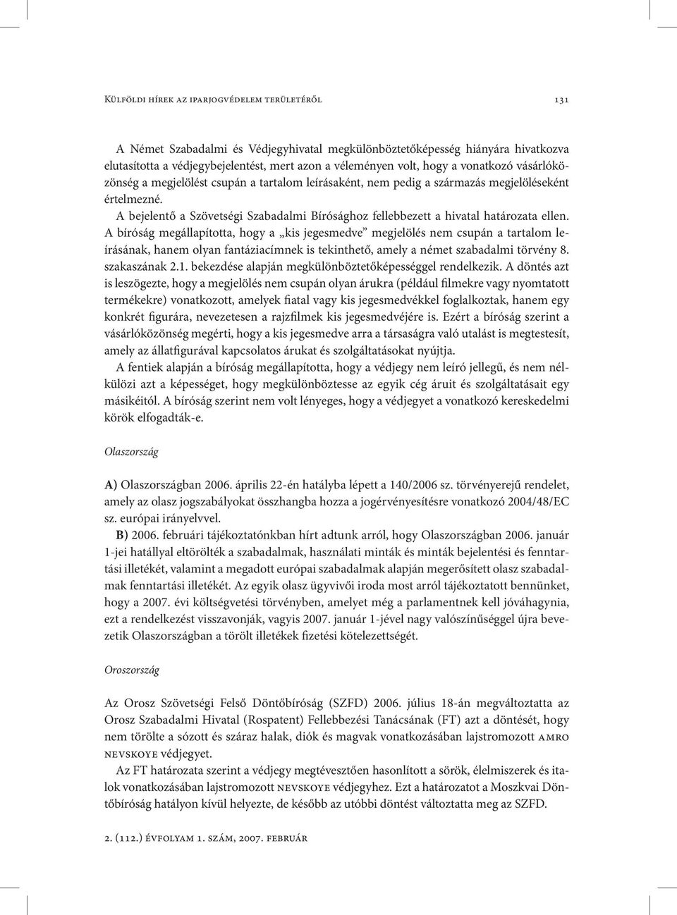 A bejelentő a Szövetségi Szabadalmi Bírósághoz fellebbezett a hivatal határozata ellen.