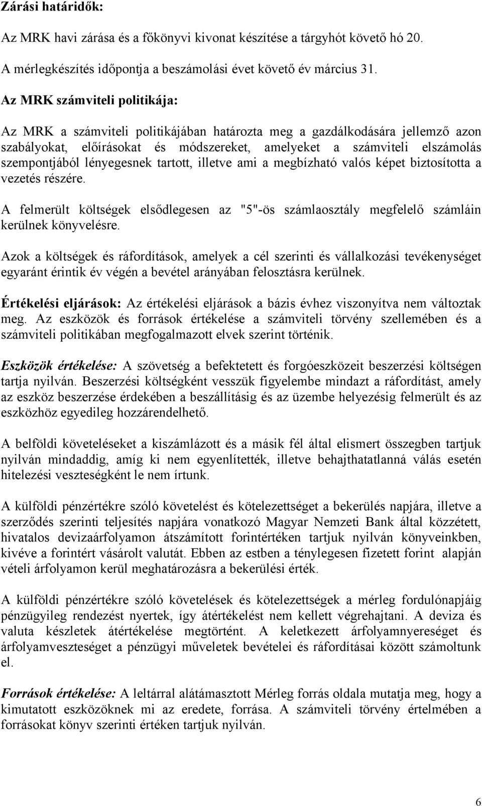 lényegesnek tartott, illetve ami a megbízható valós képet biztosította a vezetés részére. A felmerült költségek elsődlegesen az "5"-ös számlaosztály megfelelő számláin kerülnek könyvelésre.