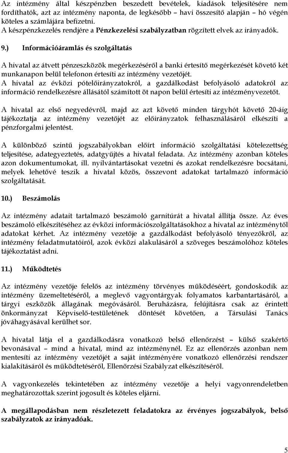 ) Információáramlás és szolgáltatás A hivatal az átvett pénzeszközök megérkezéséről a banki értesítő megérkezését követő két munkanapon belül telefonon értesíti az intézmény vezetőjét.