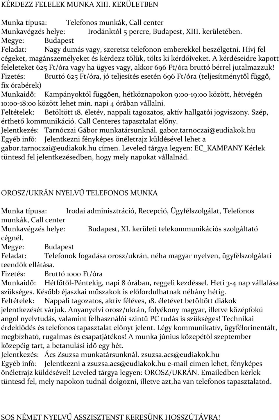 A kérdéseidre kapott feleleteket 625 Ft/óra vagy ha ügyes vagy, akkor 696 Ft/óra bruttó bérrel jutalmazzuk!