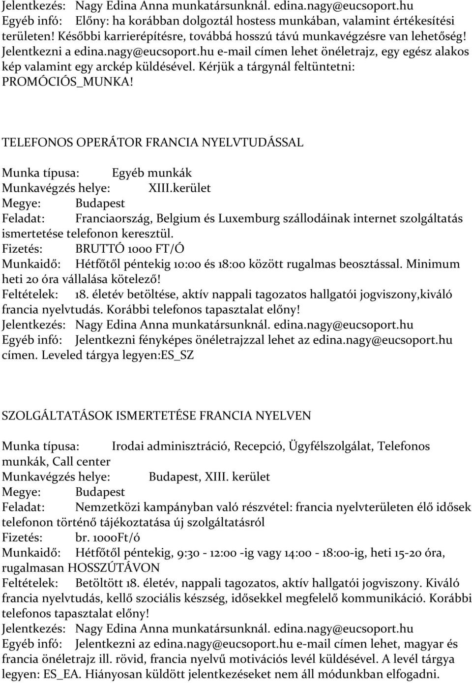 Kérjük a tárgynál feltüntetni: PROMÓCIÓS_MUNKA! TELEFONOS OPERÁTOR FRANCIA NYELVTUDÁSSAL Munka típusa: Egyéb munkák Munkavégzés helye: XIII.