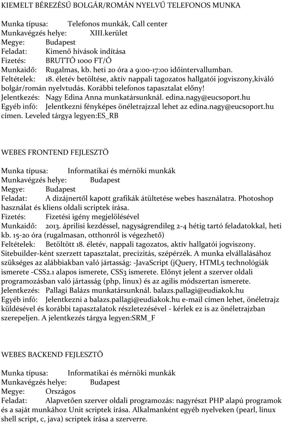 életév betöltése, aktív nappali tagozatos hallgatói jogviszony,kiváló bolgár/román nyelvtudás. Korábbi telefonos tapasztalat előny! Jelentkezés: Nagy Edina Anna munkatársunknál. edina.nagy@eucsoport.