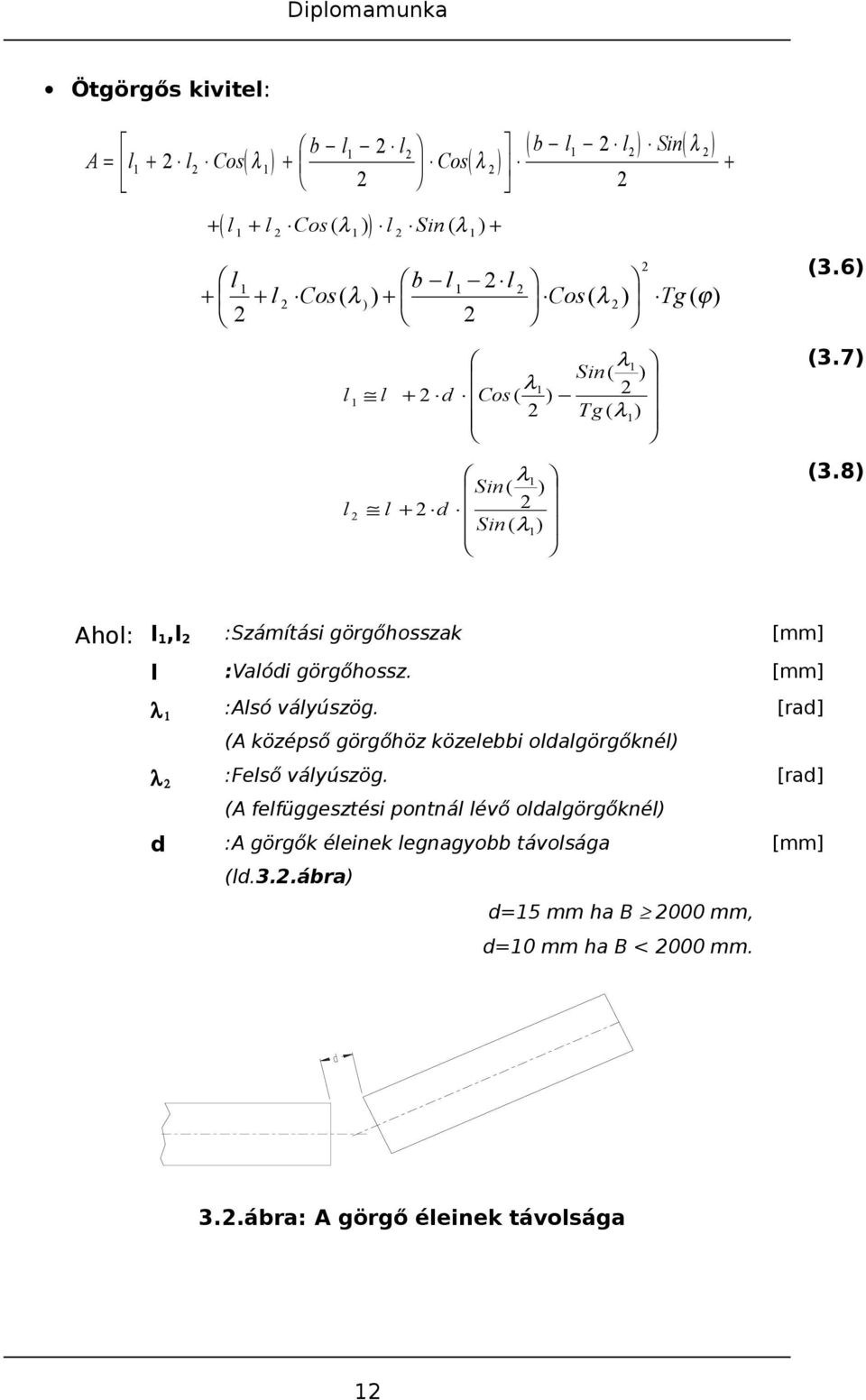 8) Ahol: l 1,l :Számítási görgőhosszak [mm] l :Valódi görgőhossz. [mm] λ 1 λ :Alsó vályúszög.
