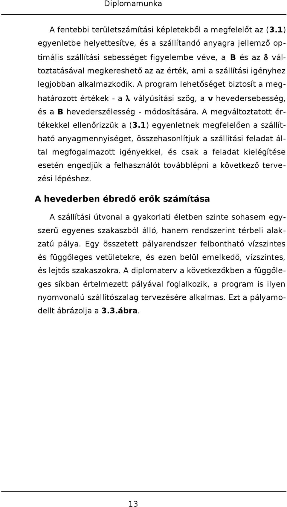legjobban alkalmazkodik. A program lehetőséget biztosít a meghatározott értékek - a λ vályúsítási szög, a v hevedersebesség, és a B hevederszélesség - módosítására.