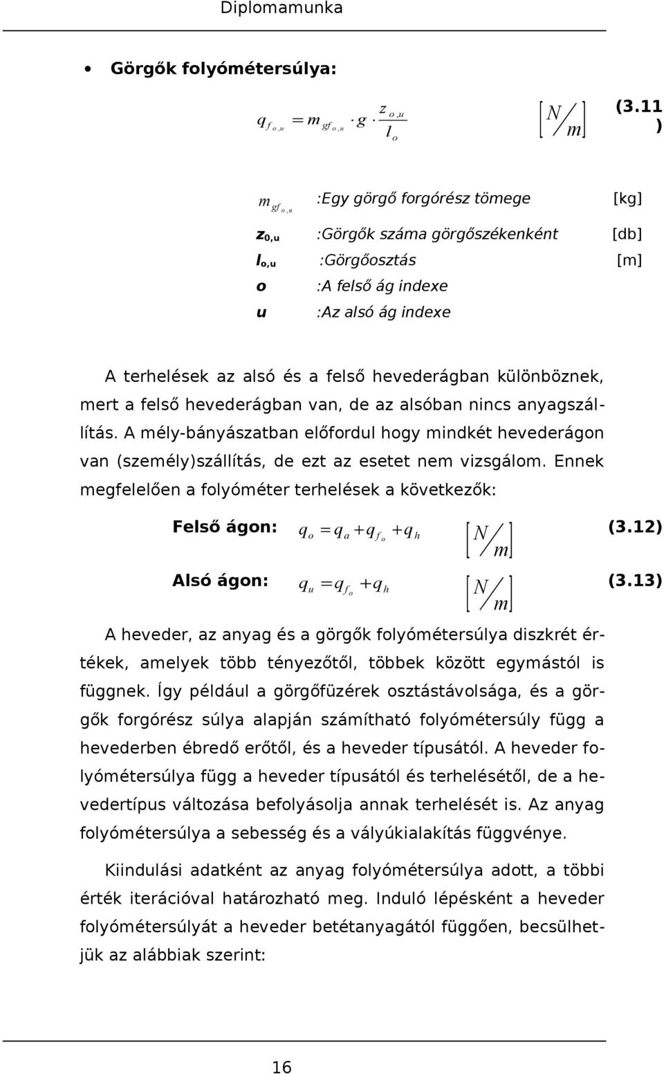 különböznek, mert a felső hevederágban van, de az alsóban nincs anyagszállítás. A mély-bányászatban előfordul hogy mindkét hevederágon van (személy)szállítás, de ezt az esetet nem vizsgálom.