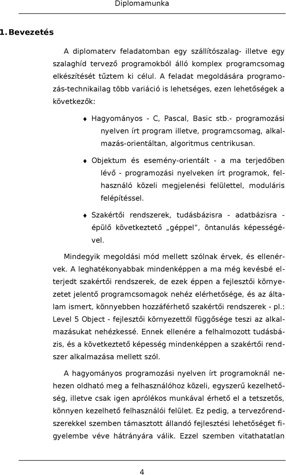 - programozási nyelven írt program illetve, programcsomag, alkalmazás-orientáltan, algoritmus centrikusan.